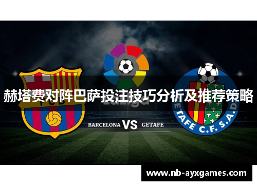 赫塔费对阵巴萨投注技巧分析及推荐策略