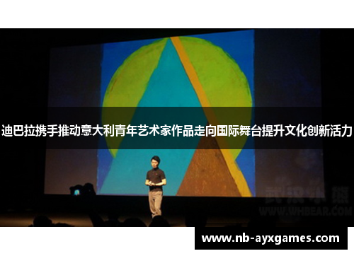 迪巴拉携手推动意大利青年艺术家作品走向国际舞台提升文化创新活力