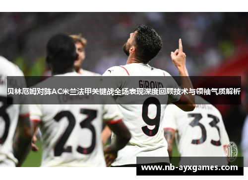 贝林厄姆对阵AC米兰法甲关键战全场表现深度回顾技术与领袖气质解析 贝林厄姆对阵AC米兰法甲关键战全场表现深度回顾技术与领袖气质解析